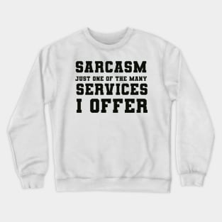 Sarcasm Just one of the many Services I Offer Crewneck Sweatshirt